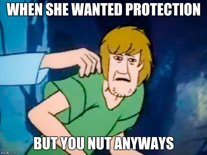 Shaggy meme | WHEN SHE WANTED PROTECTION; BUT YOU NUT ANYWAYS | image tagged in shaggy meme | made w/ Imgflip meme maker