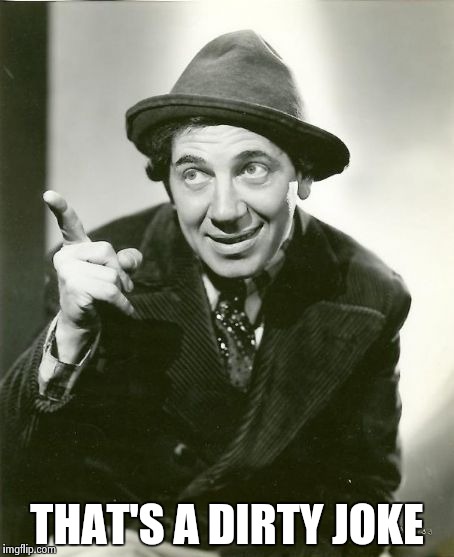 Chico Marx | THAT'S A DIRTY JOKE | image tagged in chico marx | made w/ Imgflip meme maker