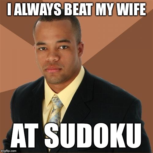Successful Black Man | I ALWAYS BEAT MY WIFE; AT SUDOKU | image tagged in memes,successful black man,challenge accepted,sudoku | made w/ Imgflip meme maker