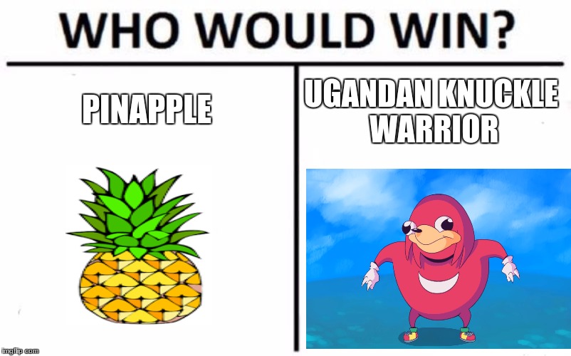 Who Would Win? Meme | PINAPPLE; UGANDAN KNUCKLE WARRIOR | image tagged in memes,who would win | made w/ Imgflip meme maker