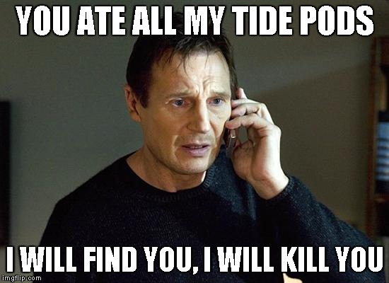 Liam Neeson Taken 2 Meme | YOU ATE ALL MY TIDE PODS; I WILL FIND YOU, I WILL KILL YOU | image tagged in memes,liam neeson taken 2 | made w/ Imgflip meme maker