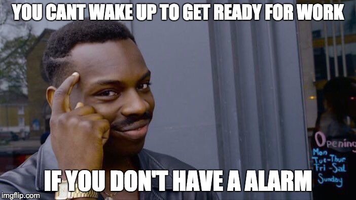 Roll Safe Think About It Meme | YOU CANT WAKE UP TO GET READY FOR WORK; IF YOU DON'T HAVE A ALARM | image tagged in memes,roll safe think about it | made w/ Imgflip meme maker