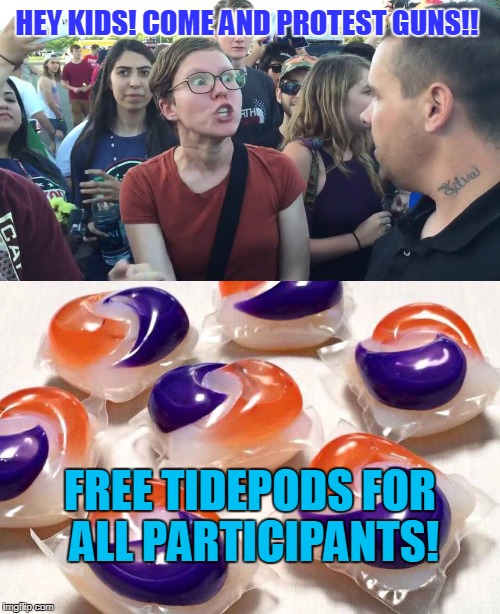 How to Get Kids to Support Your Political Cause: | HEY KIDS! COME AND PROTEST GUNS!! FREE TIDEPODS FOR ALL PARTICIPANTS! | image tagged in meme,funny,tidepods,gun control,florida | made w/ Imgflip meme maker