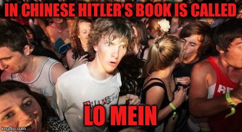 Sudden Clarity Clarence Meme | IN CHINESE HITLER’S BOOK IS CALLED; LO MEIN | image tagged in memes,sudden clarity clarence | made w/ Imgflip meme maker