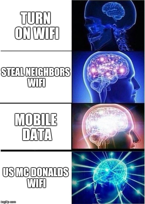 Expanding Brain | TURN ON WIFI; STEAL NEIGHBORS WIFI; MOBILE DATA; US MC DONALDS WIFI | image tagged in memes,expanding brain | made w/ Imgflip meme maker