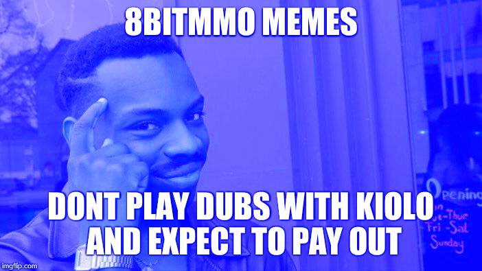 Roll Safe Think About It Meme | 8BITMMO MEMES; DONT PLAY DUBS WITH KIOLO AND EXPECT TO PAY OUT | image tagged in memes,8bitmmo,8bitmmo dubs,kiolo | made w/ Imgflip meme maker