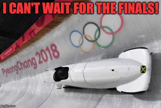 Bobsled | I CAN'T WAIT FOR THE FINALS! | image tagged in bobsled | made w/ Imgflip meme maker