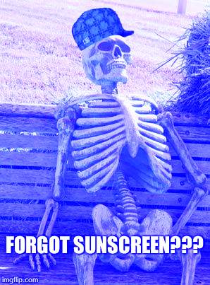 Waiting Skeleton Meme | FORGOT SUNSCREEN??? | image tagged in memes,waiting skeleton,scumbag | made w/ Imgflip meme maker