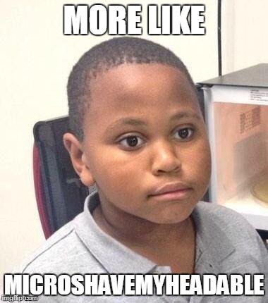 packaging not included | MORE LIKE; MICROSHAVEMYHEADABLE | image tagged in memes,minor mistake marvin | made w/ Imgflip meme maker