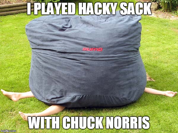Chuck Norris Hacky Sack | I PLAYED HACKY SACK; WITH CHUCK NORRIS | image tagged in hacky sack,memes,funny memes,chuck norris | made w/ Imgflip meme maker