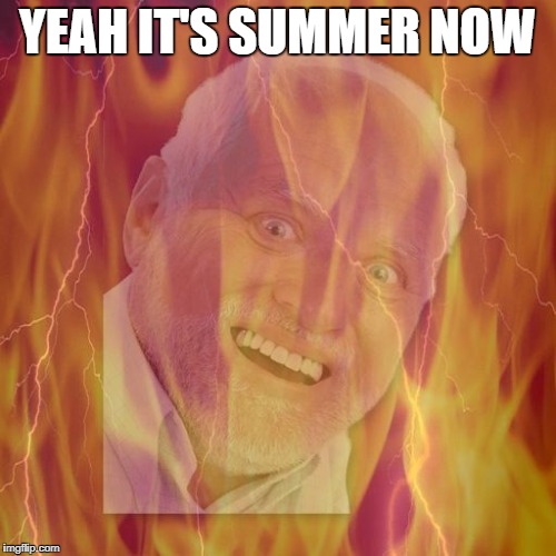 YEAH IT'S SUMMER NOW | made w/ Imgflip meme maker