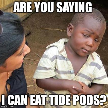 Third World Skeptical Kid | ARE YOU SAYING; I CAN EAT TIDE PODS? | image tagged in memes,third world skeptical kid | made w/ Imgflip meme maker