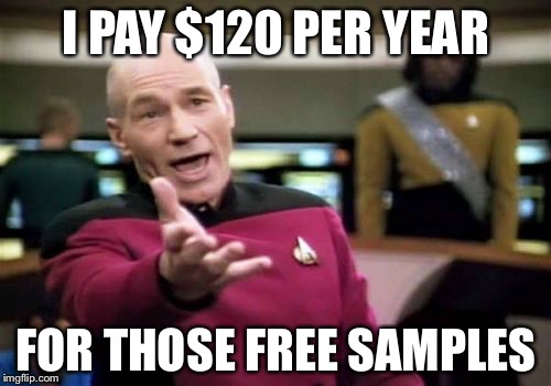 Picard Wtf Meme | I PAY $120 PER YEAR FOR THOSE FREE SAMPLES | image tagged in memes,picard wtf | made w/ Imgflip meme maker