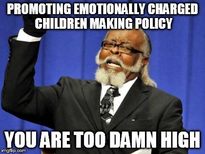 Too Damn High Meme | PROMOTING EMOTIONALLY CHARGED CHILDREN MAKING POLICY YOU ARE TOO DAMN HIGH | image tagged in memes,too damn high | made w/ Imgflip meme maker