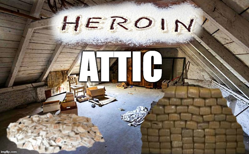 heroin attic | ATTIC | image tagged in drug | made w/ Imgflip meme maker