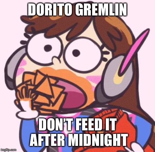 Nomnomnomnom! Yummy Meme Comments | DORITO GREMLIN; DON’T FEED IT AFTER MIDNIGHT | image tagged in dva,overwatch,gremlins,funny | made w/ Imgflip meme maker