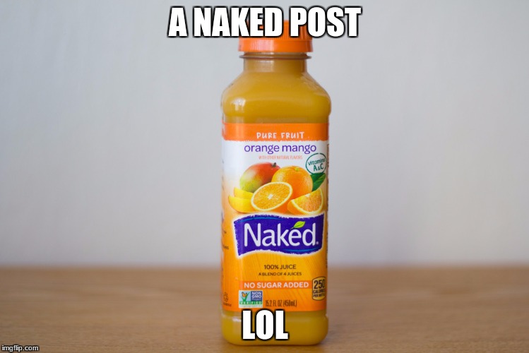 A NAKED POST; LOL | image tagged in funny,drink | made w/ Imgflip meme maker