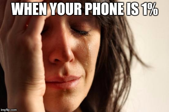 First World Problems Meme | WHEN YOUR PHONE IS 1% | image tagged in memes,first world problems | made w/ Imgflip meme maker