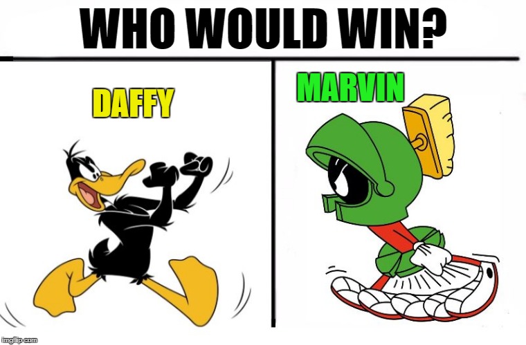 Who would win? | WHO WOULD WIN? MARVIN; DAFFY | image tagged in daffy duck,marvin the martian | made w/ Imgflip meme maker
