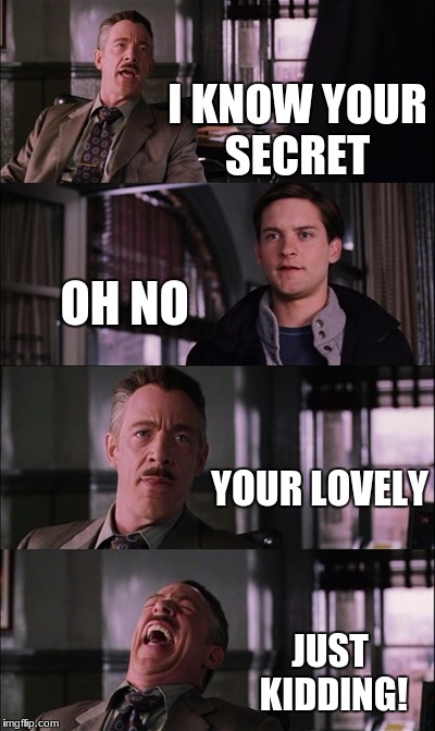 Spiderman Laugh Meme | I KNOW YOUR SECRET; OH NO; YOUR LOVELY; JUST KIDDING! | image tagged in memes,spiderman laugh | made w/ Imgflip meme maker