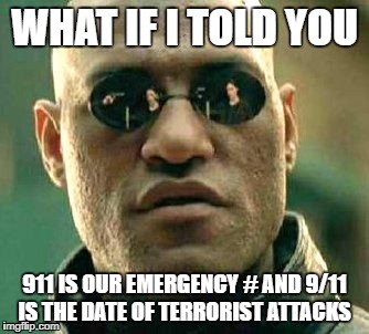 What if i told you | WHAT IF I TOLD YOU; 911 IS OUR EMERGENCY # AND 9/11 IS THE DATE OF TERRORIST ATTACKS | image tagged in what if i told you | made w/ Imgflip meme maker