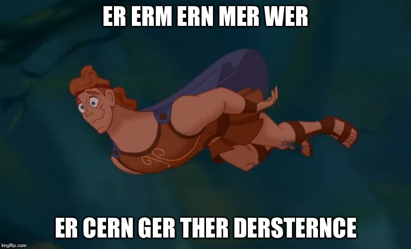 ER ERM ERN MER WER; ER CERN GER THER DERSTERNCE | image tagged in memes,hercules | made w/ Imgflip meme maker