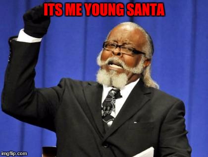Too Damn High Meme | ITS ME YOUNG SANTA | image tagged in memes,too damn high | made w/ Imgflip meme maker