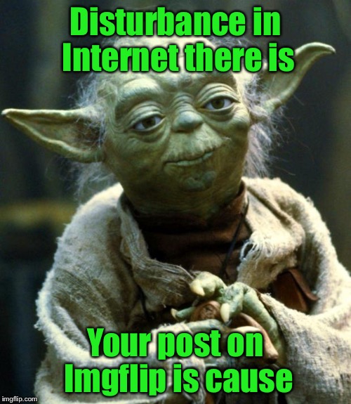 Jedi Memeist | Disturbance in Internet there is; Your post on Imgflip is cause | image tagged in memes,star wars yoda,imgflip,disturbance,internet,post | made w/ Imgflip meme maker