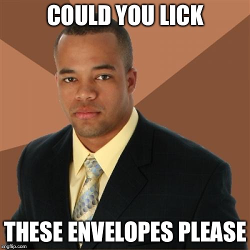 COULD YOU LICK THESE ENVELOPES PLEASE | made w/ Imgflip meme maker