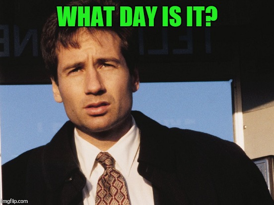 WHAT DAY IS IT? | made w/ Imgflip meme maker
