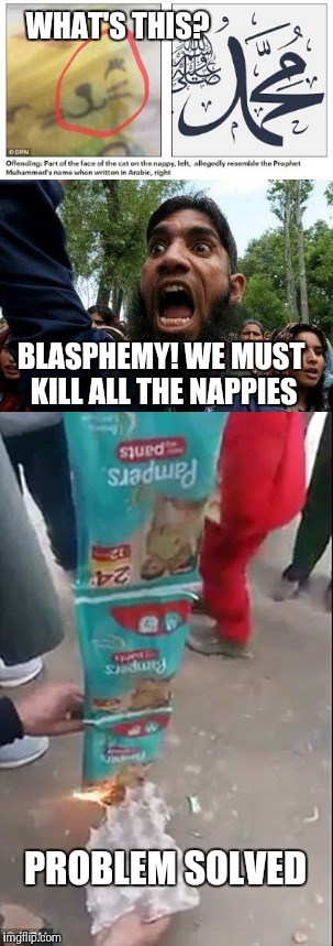 Islam: Fighting for just causes.... | WHAT'S THIS? BLASPHEMY! WE MUST KILL ALL THE NAPPIES; PROBLEM SOLVED | image tagged in memes,muslim,angry muslim,islam | made w/ Imgflip meme maker