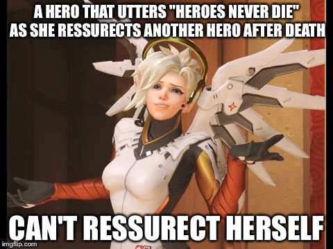 We all heard the joke already, and we all saw it coming... | A HERO THAT UTTERS "HEROES NEVER DIE" AS SHE RESSURECTS ANOTHER HERO AFTER DEATH; CAN'T RESSURECT HERSELF | image tagged in shrug mercy,overwatch,overwatch memes,shrug,angel | made w/ Imgflip meme maker