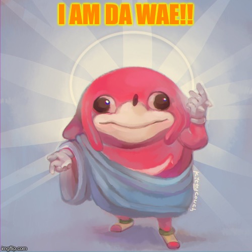 Do you know da wae | I AM DA WAE!! | image tagged in do you know da wae | made w/ Imgflip meme maker