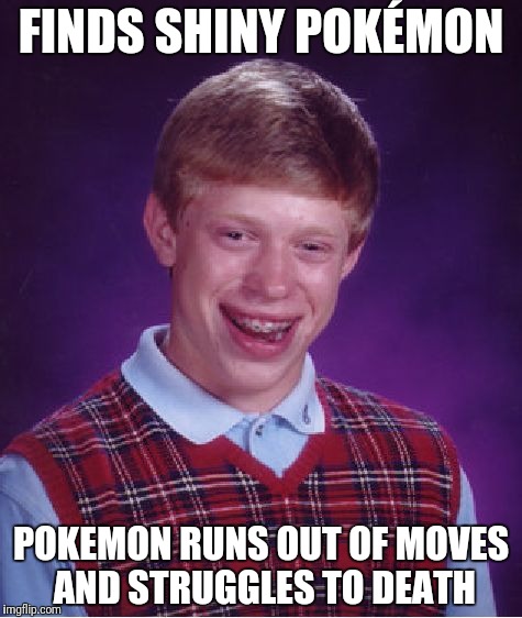 Bad Luck Brian Meme | FINDS SHINY POKÉMON; POKEMON RUNS OUT OF MOVES AND STRUGGLES TO DEATH | image tagged in memes,bad luck brian,pokemon | made w/ Imgflip meme maker