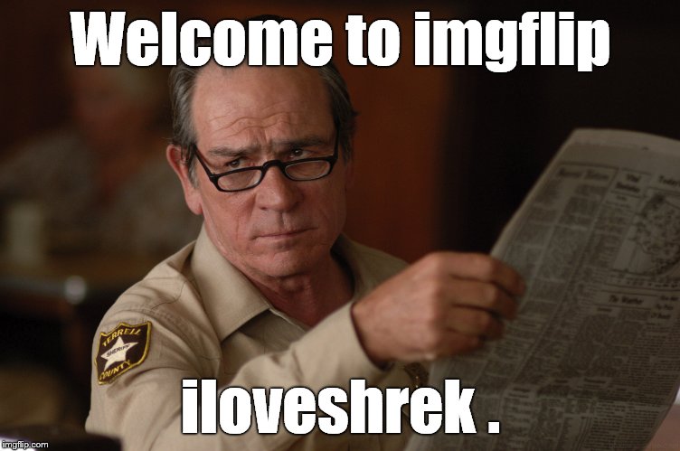 say what? | Welcome to imgflip iloveshrek . | image tagged in say what | made w/ Imgflip meme maker