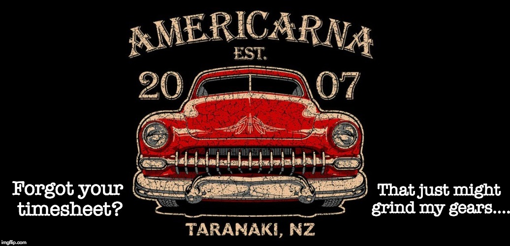 Americarna Timesheet Reminder | That just might grind my gears.... Forgot your timesheet? | image tagged in americarna,timesheet reminder american cars,new plymouth,taranaki | made w/ Imgflip meme maker