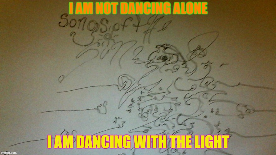 Sun Dancing | I AM NOT DANCING ALONE; I AM DANCING WITH THE LIGHT | image tagged in sun,light,dance | made w/ Imgflip meme maker