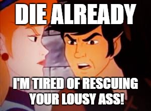 Legend of Zelda Worst | DIE ALREADY; I'M TIRED OF RESCUING YOUR LOUSY ASS! | image tagged in legend of zelda worst | made w/ Imgflip meme maker