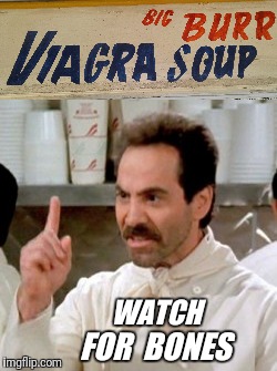 Visited Tijuana and came across this soup sign. | FOR  BONES; WATCH | image tagged in viagra,funny signs,soup nazi,soup | made w/ Imgflip meme maker