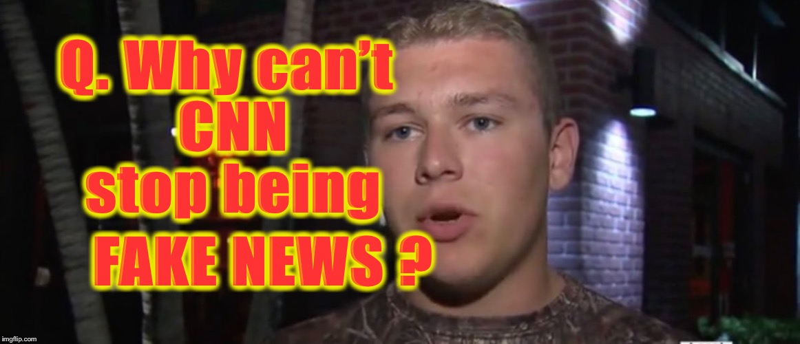 Scripted Question  | Q. Why can’t CNN stop being; FAKE NEWS ? | image tagged in fake news,cnn fake news,cnn,school shooting,disaster | made w/ Imgflip meme maker