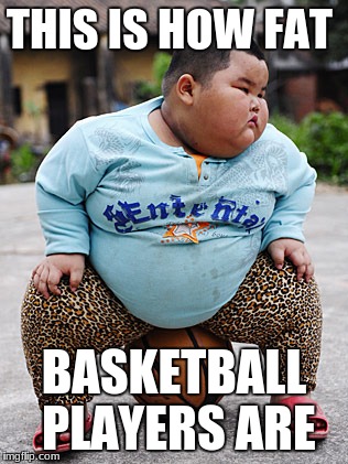 Basketball Kung Poo | THIS IS HOW FAT; BASKETBALL PLAYERS ARE | image tagged in basketball kung poo | made w/ Imgflip meme maker
