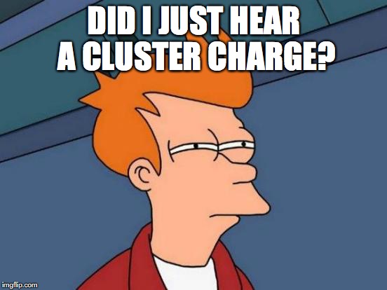 cLUsT3r cH@rG3 | DID I JUST HEAR A CLUSTER CHARGE? | image tagged in memes,futurama fry | made w/ Imgflip meme maker