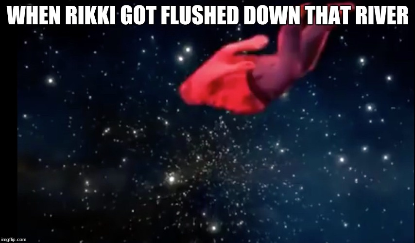 shooting stars | WHEN RIKKI GOT FLUSHED DOWN THAT RIVER | image tagged in shooting stars | made w/ Imgflip meme maker