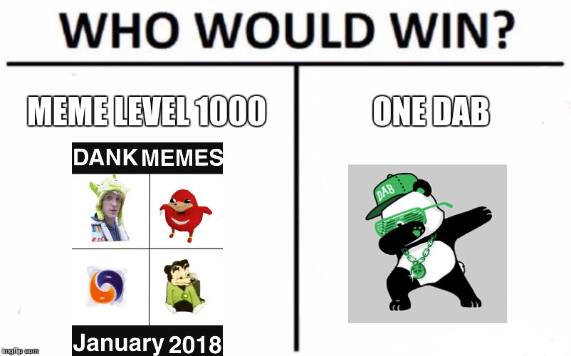 Who Would Win? Meme | MEME LEVEL 1000; ONE DAB | image tagged in memes,who would win | made w/ Imgflip meme maker