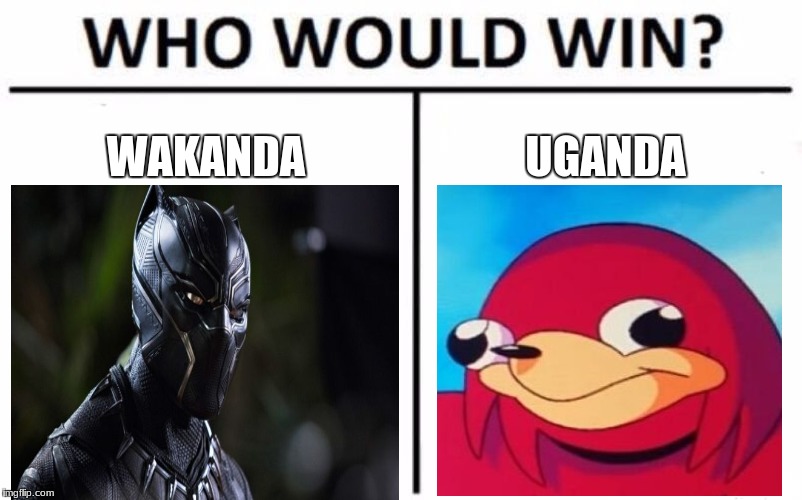 Who Would Win? Meme | WAKANDA; UGANDA | image tagged in memes,who would win | made w/ Imgflip meme maker