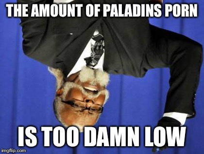 Too Damn High Meme | THE AMOUNT OF PALADINS PORN IS TOO DAMN LOW | image tagged in memes,too damn high | made w/ Imgflip meme maker