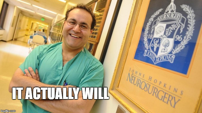 Dr. Alfredo Quinones-Hinojosa | IT ACTUALLY WILL | image tagged in dr alfredo quinones-hinojosa | made w/ Imgflip meme maker