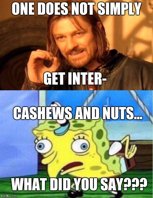 ONE DOES NOT SIMPLY; GET INTER-; CASHEWS AND NUTS... WHAT DID YOU SAY??? | image tagged in interrupted | made w/ Imgflip meme maker