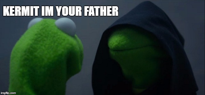 Evil Kermit | KERMIT IM YOUR FATHER | image tagged in memes,evil kermit | made w/ Imgflip meme maker