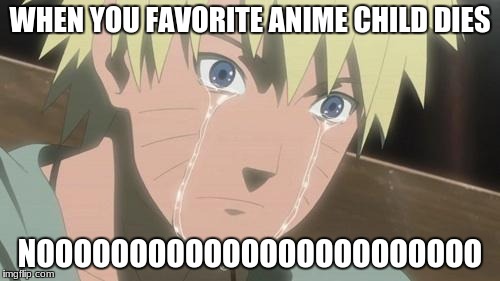 Finishing anime | WHEN YOU FAVORITE ANIME CHILD DIES; NOOOOOOOOOOOOOOOOOOOOOOOO | image tagged in finishing anime | made w/ Imgflip meme maker